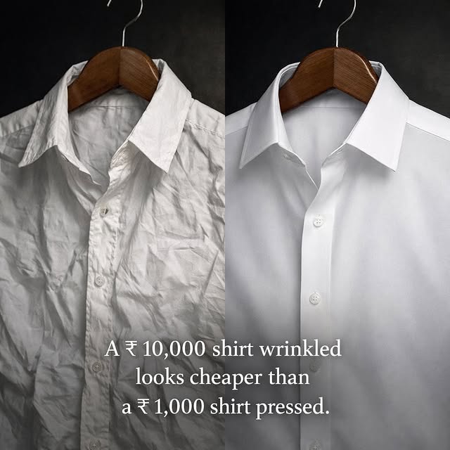 A ₹1,000 shirt pressed beats a ₹10,000 shirt wrinkled.